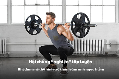 Hội chứng “nghiện” tập luyện – Khi đam mê thể hình trở thành ám ảnh nguy hiểm